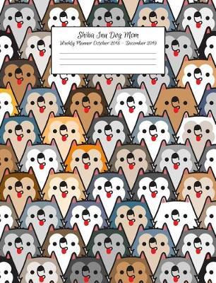 Shiba Inu Dog Mom Weekly Planner October 2018 - December 2019: Canine Gift Notebook Planning Organizer for Puppy Lovers