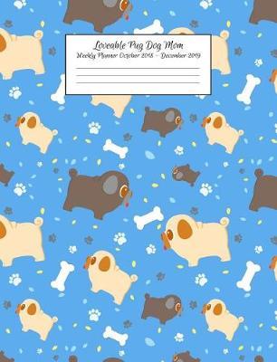 Loveable Pug Dog Mom Weekly Planner October 2018 - December 2019: Canine Gift Notebook Planning Organizer for Puppy Lovers