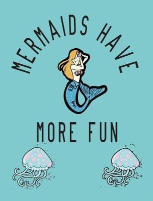 Mermaids Have More Fun: Mermaid Composition Notebook 7.44 X 9.69 - A Nice Christmas, Birthday or Back to School Present