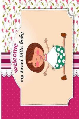 Welcome My Sweet Little Baby: For Baby Shower Party, Comments from Family, Friends, Relatives and More