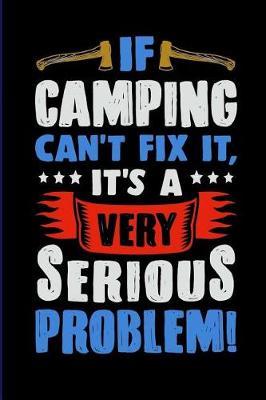 If Camping Can't Fix It: Travel Trailer, RV and Camping Notebook Journal for Retirees, Students, Teachers, Hikers, Glampers and Adventurers of All Ages