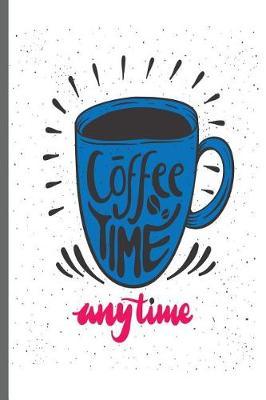 Coffee Time Anytime: Coffee Gift Notebook Blank Lined Journal for Caffeine Lovers