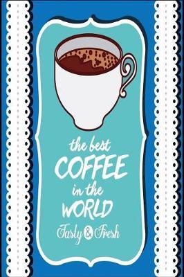 The Best Coffee in the World Fast & Fresh: Coffee Gift Notebook Blank Lined Journal for Caffeine Lovers