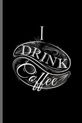 I Drink Coffee: Coffee Gift Notebook Blank Lined Journal for Caffeine Lovers