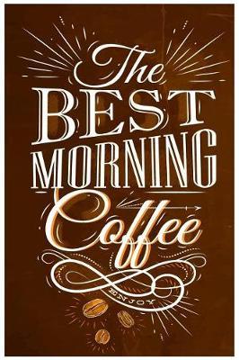 The Best Morning Coffee: Coffee Gift Notebook Blank Lined Journal for Caffeine Lovers