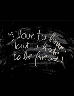 I Love to learn but I hate to be forced: Childrens Handwriting paper with Lots and Lots of Letter Tracing Practice it's so much fun, that they won't know they're learning!