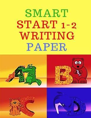 Smart start 1-2 Writing Paper: Childrens Handwriting paper with Lots and Lots of Letter Tracing Practice it's so much fun, that they won't know they're learning!