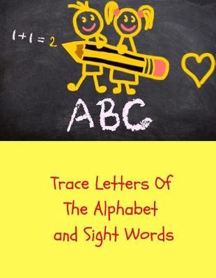 Trace Letters of the Alphabet and Sight Words: Childrens Handwriting paper with Lots and Lots of Letter Tracing Practice it's so much fun, that they won't know they're learning!