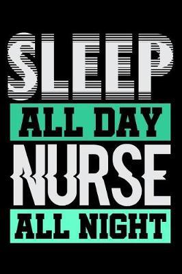Sleep All Day, Nurse All Night: Nursing Blank Lined Journal, Gift Notebook for Nurses (150 pages)