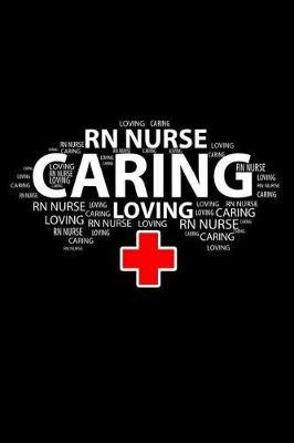 RN Nurse Caring Loving: Nurse Appreciation Notebook and Diary Gift For Registered Nurses