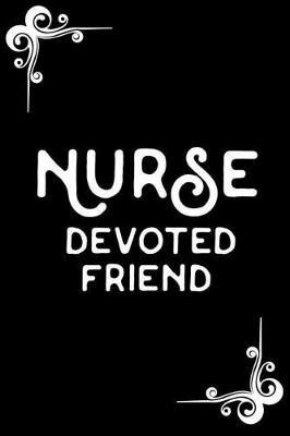 Nurse Devoted Friend: Nurse Appreciation Gift Blank Writing Notebook For Work