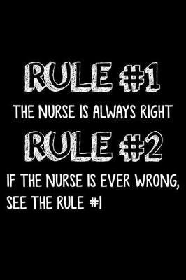 Rule #1 The Nurse Is Always Right Rule #2 If The Nurse Is Ever Wrong, See The Rule #1: Funny Nurse Appreciation Blank Rule Book Joke Gift Notebook For Work
