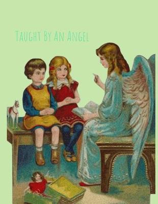 Taught By an Angel: 00 Pages Write-and-Learn Sight Word Practice, Doodling, Sketching, Lots and Lots of Letter Tracing Practice it's so much fun, that they won't know they're learning!