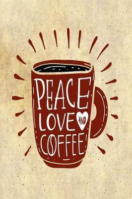 Peace Love and Coffee: Motivational and Inspirational Gift Journal