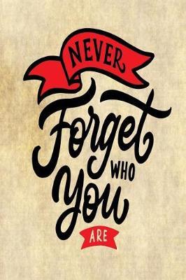 Never Forget Who You Are: Motivational and Inspirational Gift Journal