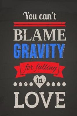 You Can't Blame Gravity for Falling in Love: Motivational and Inspirational Gift Journal