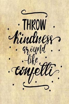 Throw Kindness Around Like Confetti: Motivational and Inspirational Gift Journal