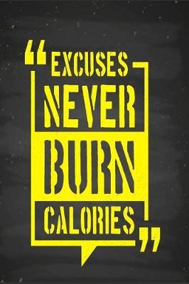 Excuses Never Burn Calories: Motivational and Inspirational Gift Journal