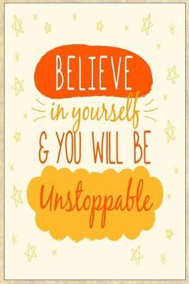Believe in Yourself & You Will Be Unstoppable: Motivational and Inspirational Gift Journal
