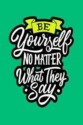 Be Yourself No Matter What They Say: Motivational and Inspirational Gift Journal