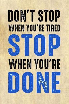 Don't Stop When You're Tired Stop When You're Done: Motivational and Inspirational Gift Journal