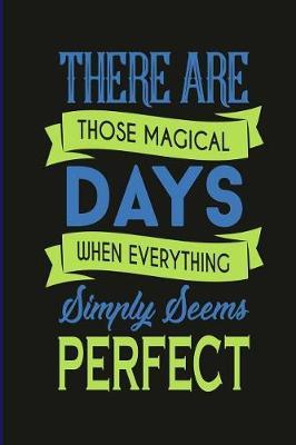 There Are Those Magical Days When Everything Simply Seems Perfect: Motivational and Inspirational Gift Journal