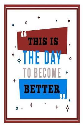 This Is the Day to Become Better: Motivational and Inspirational Gift Journal