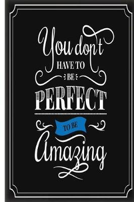 You Dont Have to Be Perfect to Be Amazing: Motivational and Inspirational Gift Journal