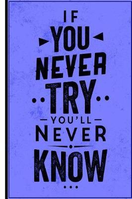If You Never Try You'll Never Know: Motivational and Inspirational Gift Journal