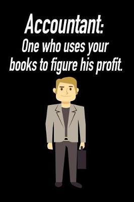 Accountant: One Who Uses Your Books to Figure His Profit.: Blank Lined Journal Gift for Dads, Friends and Family
