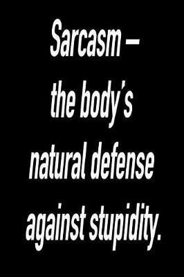 Sarcasm - The Body's Natural Defense Against Stupidity.: Blank Lined Journal Gift for Dads, Friends and Family