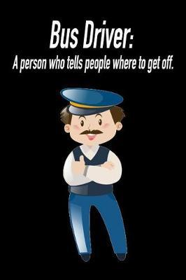 Bus Driver: A Person Who Tells People Where to Get Off.: Blank Lined Journal Gift for Dads, Friends and Family