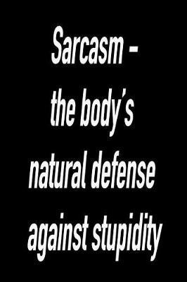 Sarcasm - The Body's Natural Defense Against Stupidity.: Blank Lined Journal Gift for Dads, Friends and Family