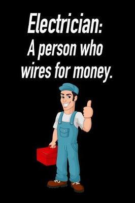 Electrician: A Person Who Wires for Money.: Blank Lined Journal Gift for Dads, Friends and Family