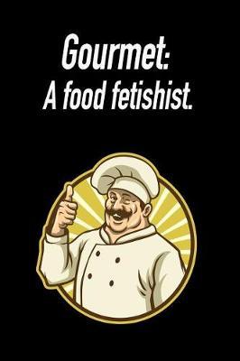 Gourmet: A Food Fetishist.: Blank Lined Journal Gift for Dads, Friends and Family