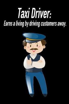 Taxi Driver: Earns a Living by Driving Customers Away.: Blank Lined Journal Gift for Dads, Friends and Family