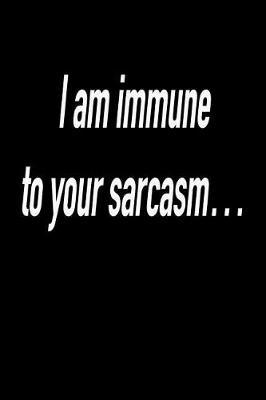 I Am Immune to Your Sarcasm: Versatile Notebook Journal Gift for Sarcastic Friends and Family