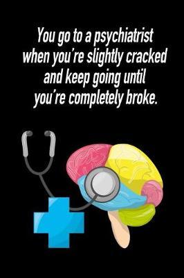 You Go to a Psychiatrist When You're Slightly Cracked: Versatile Notebook Journal Gift for Sarcastic Friends and Family