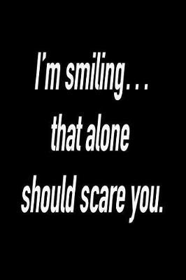 I'm Smiling... That Alone Should Scare You.: Versatile Notebook Journal Gift for Sarcastic Friends and Family