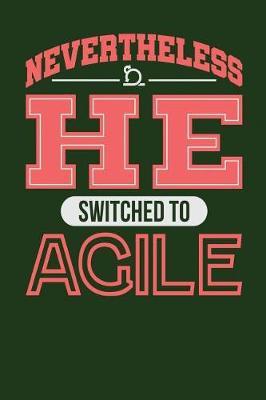 Nevertheless He Switched to Agile: Dark Green, White & Red Design, Blank College Ruled Line Paper Journal Notebook for Project Managers and Their Families. (Agile and Scrum 6 x 9 inch Composition Book: Journal Diary For Writing and Notes)