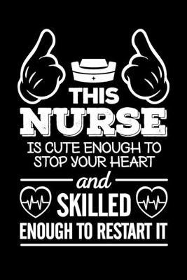 This Nurse Is Cute Enough To Stop Your Heart And Skilled Enough To Restart It: Blank Nurse Journal, Diary, Notebook, 6x9, 110 Pages, White Paper, Funny Gag Gift For A Nurse