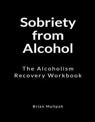 Sobriety from Alcohol: The Alcoholism Recovery Workbook