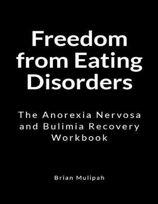 Freedom from Eating Disorders: The Anorexia Nervosa and Bulimia Recovery Workbook