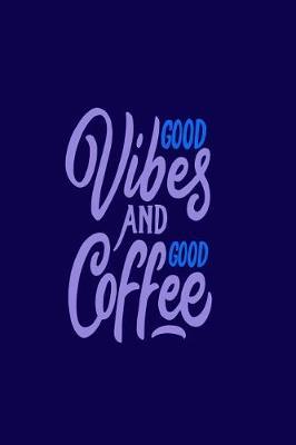 Good Vibes and Good Coffee: Coffee Gift Notebook Blank Lined Journal for Caffeine Lovers