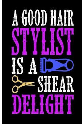A Good Hair Stylist Is a Shear Delight: Blank Lined Journal Gift for Barbers and Hairdressers and Stylists