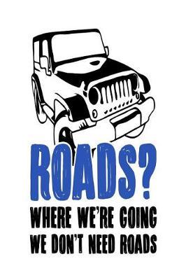 Roads? Where We're Going We Don't Need Roads: Notebook Journal for Jeep Lovers, Camping and Hikers, Glampers and Adventurers of All Ages
