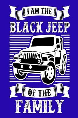 I Am the Black Jeep of the Family: Notebook Journal for Jeep Lovers, Camping and Hikers, Glampers and Adventurers of All Ages