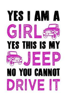 Yes I Am a Girl Yes This Is My Jeep No You Cannot Drive It: Notebook Journal for Jeep Lovers, Camping and Hikers, Glampers and Adventurers of All Ages
