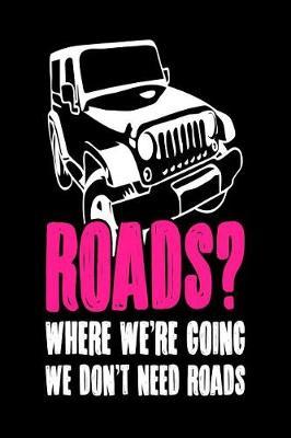 Roads? Where We're Going We Don't Need Roads: Notebook Journal for Jeep Lovers, Camping and Hikers, Glampers and Adventurers of All Ages