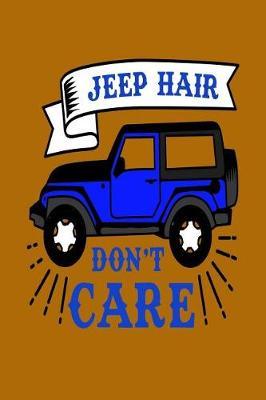 Jeep Hair Don't Care: Notebook Journal for Jeep Lovers, Camping and Hikers, Glampers and Adventurers of All Ages